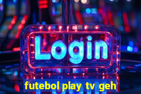 futebol play tv geh