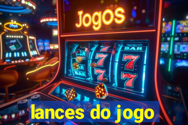 lances do jogo