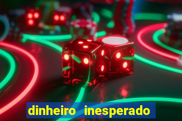 dinheiro inesperado na conta