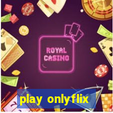 play onlyflix