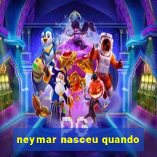 neymar nasceu quando