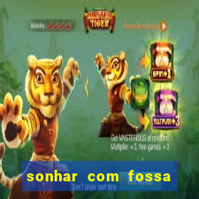 sonhar com fossa de fezes cheia