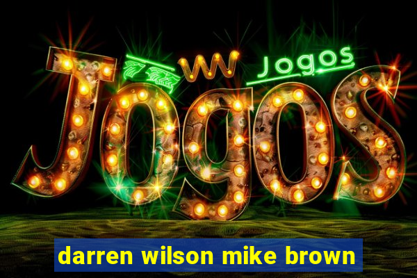 darren wilson mike brown