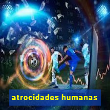 atrocidades humanas