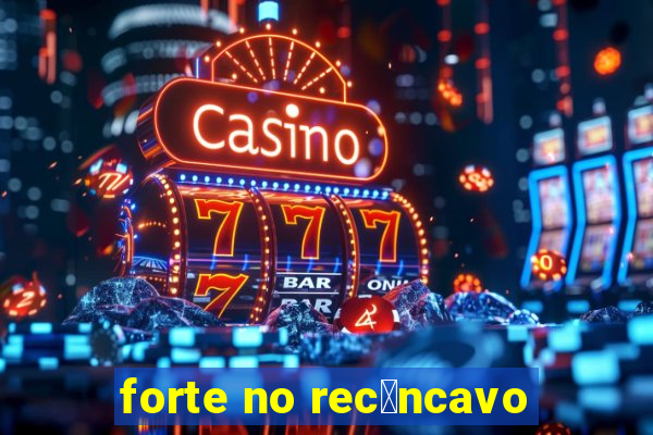 forte no rec么ncavo