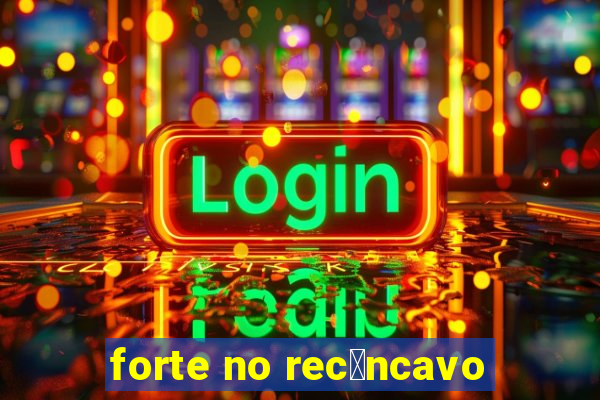 forte no rec么ncavo