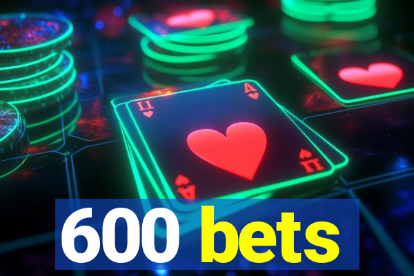 600 bets