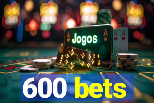 600 bets