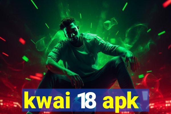 kwai 18 apk