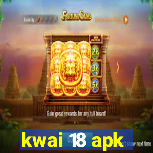 kwai 18 apk