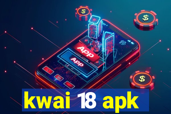 kwai 18 apk