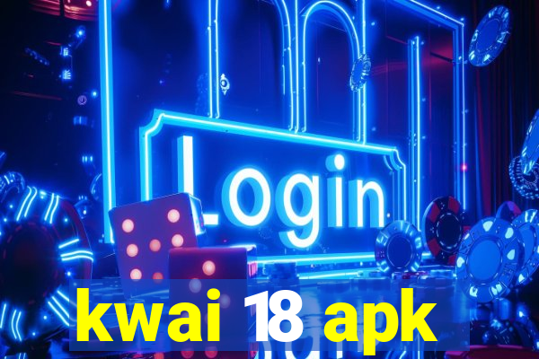 kwai 18 apk