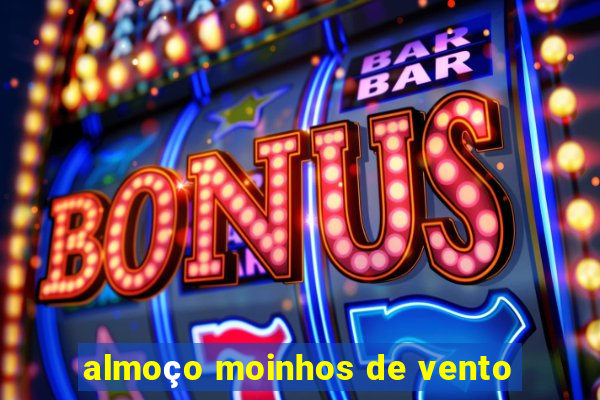 almoço moinhos de vento