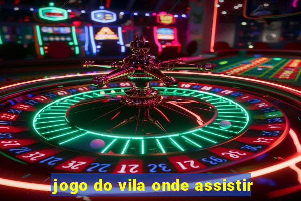 jogo do vila onde assistir