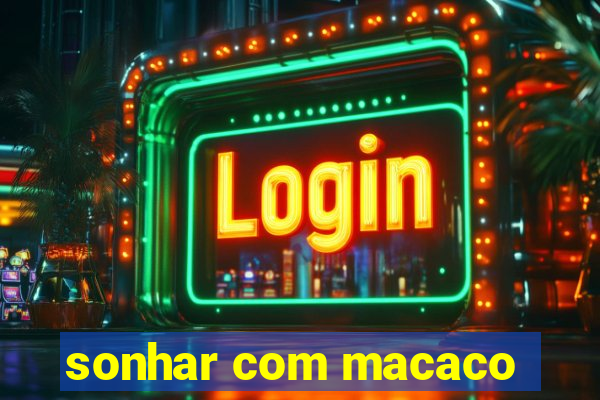 sonhar com macaco