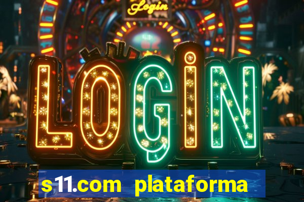 s11.com plataforma de jogos