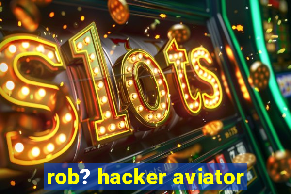 rob? hacker aviator