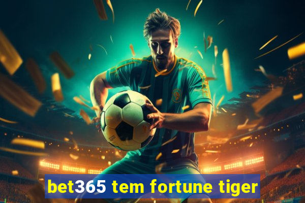 bet365 tem fortune tiger