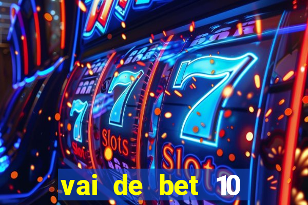 vai de bet 10 reais no cadastro