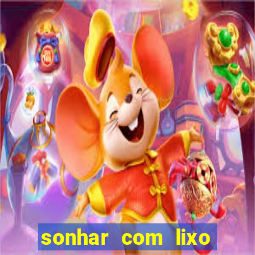 sonhar com lixo jogo do bicho