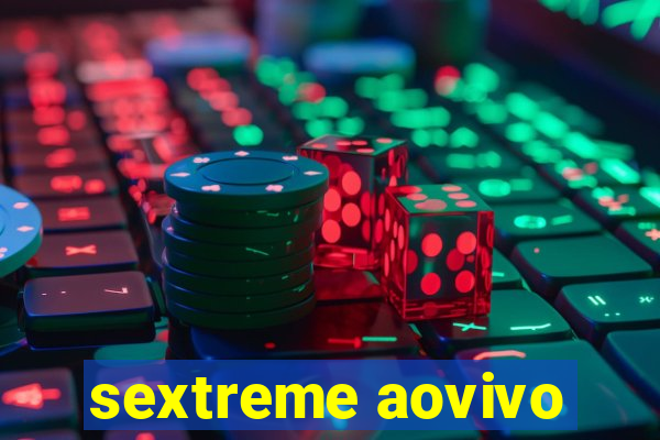 sextreme aovivo