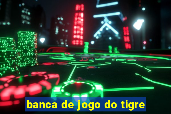 banca de jogo do tigre