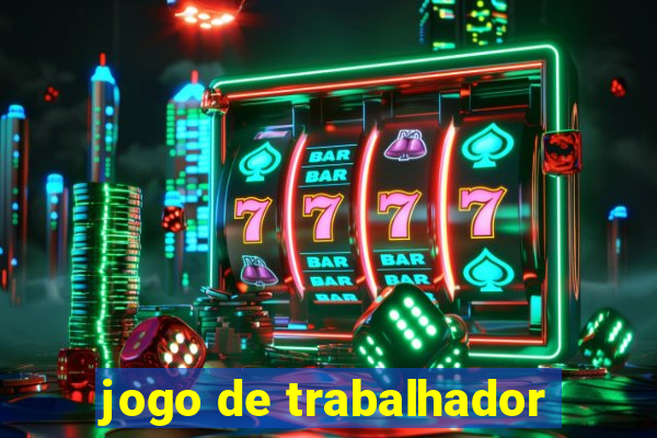 jogo de trabalhador