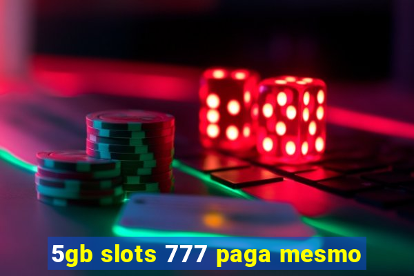 5gb slots 777 paga mesmo