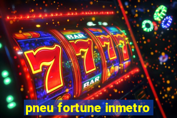 pneu fortune inmetro