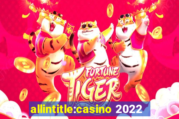 allintitle:casino 2022