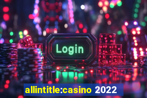 allintitle:casino 2022