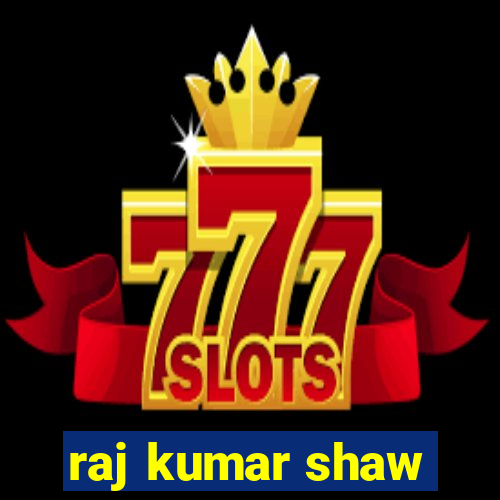 raj kumar shaw