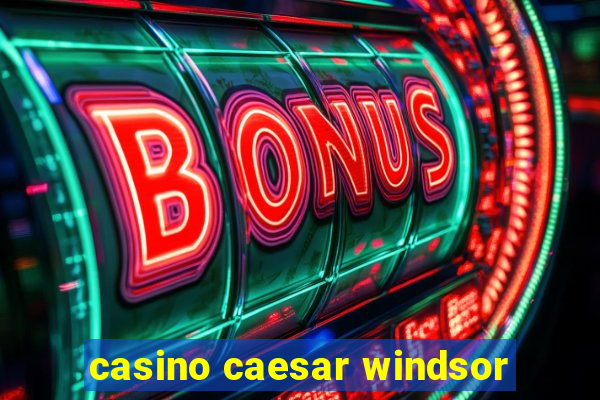 casino caesar windsor