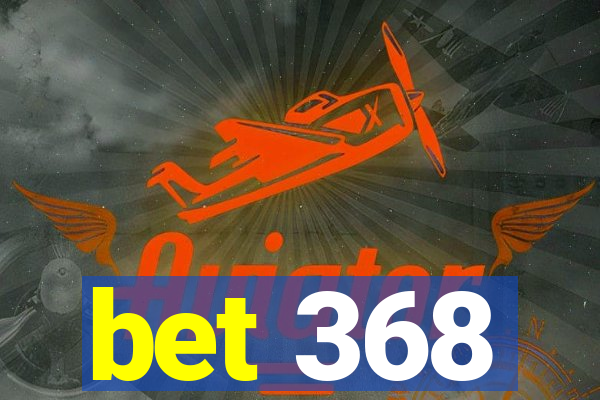 bet 368