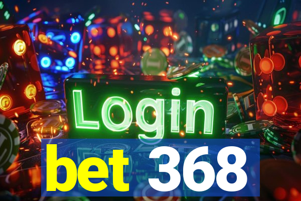 bet 368