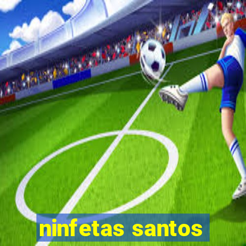 ninfetas santos