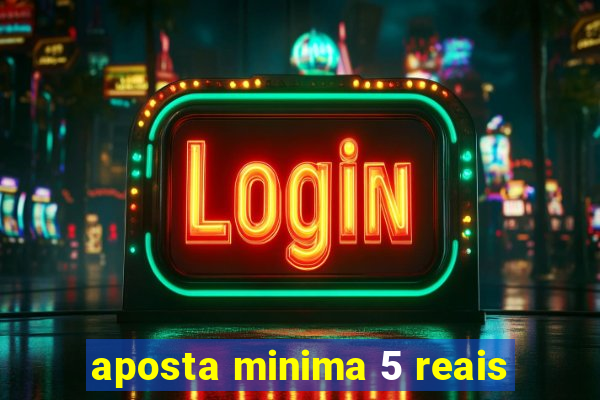 aposta minima 5 reais