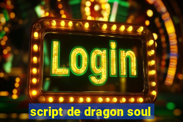 script de dragon soul