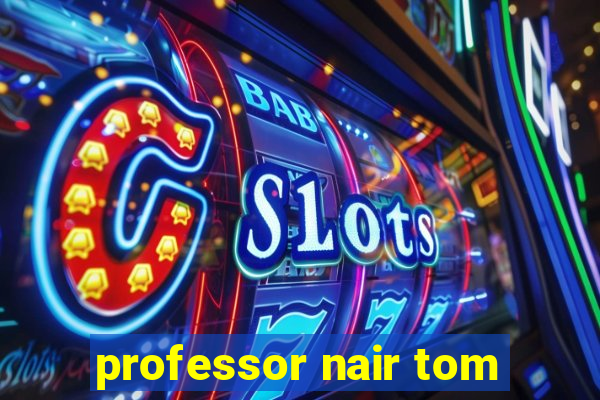 professor nair tom