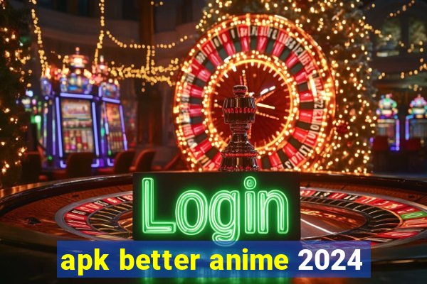 apk better anime 2024