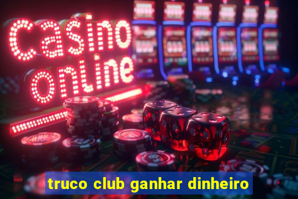 truco club ganhar dinheiro