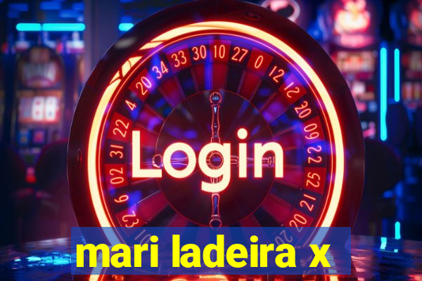 mari ladeira x