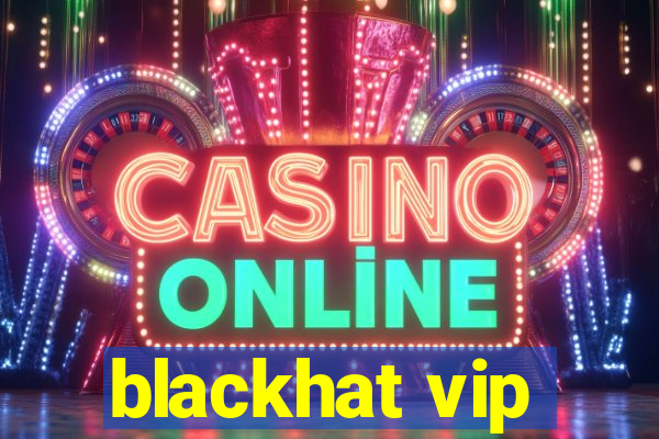 blackhat vip