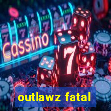 outlawz fatal