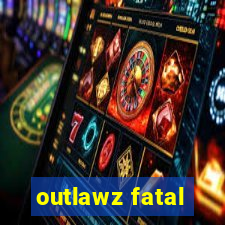 outlawz fatal