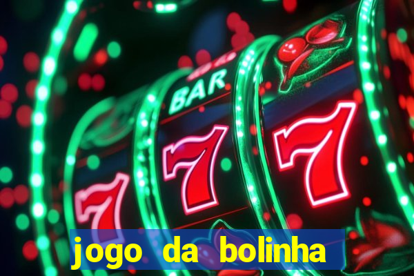 jogo da bolinha para ganhar dinheiro