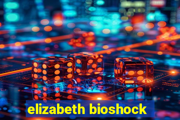 elizabeth bioshock