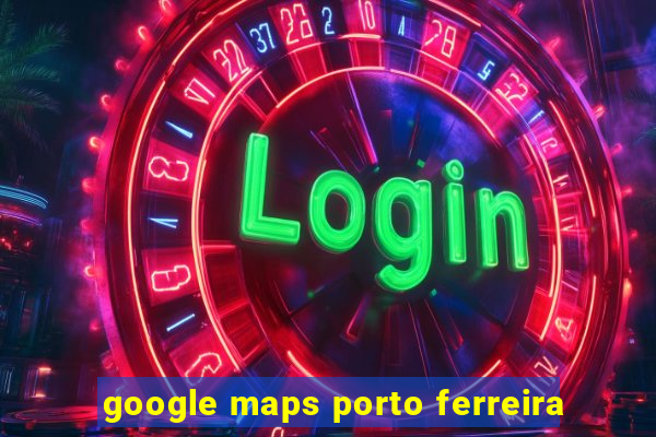 google maps porto ferreira