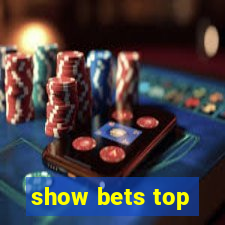 show bets top