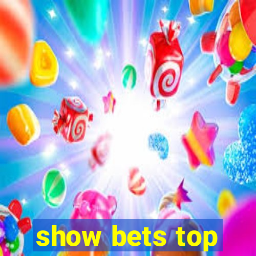 show bets top